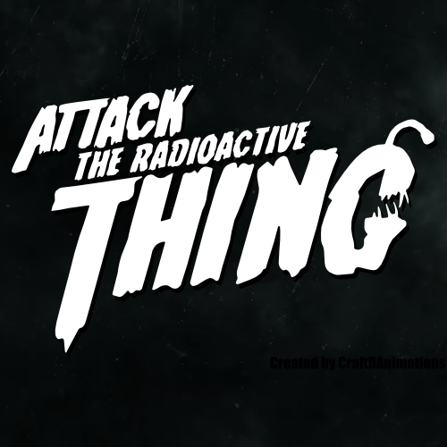 ATTACK OF THE RADIOACTIVE THING V1BY CRAFDTDANIMATIONS